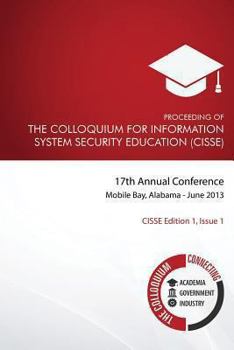 Paperback Proceeding of the Colloquium for Information System Security Education (CISSE): 17th Annual Conference, Mobile, Alabama Book