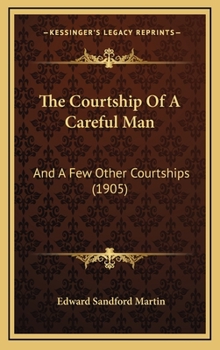 Hardcover The Courtship Of A Careful Man: And A Few Other Courtships (1905) Book