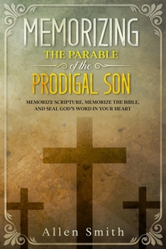 Paperback Memorizing the Parable of the Prodigal Son: Memorize Scripture, Memorize the Bible, and Seal God's Word in Your Heart Book