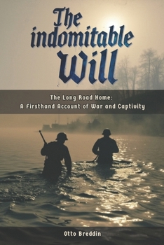 The indomitable Will: The Long Road Home: A Firsthand Account of War and Captivity
