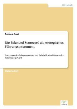 Paperback Die Balanced Scorecard als strategisches Führungsinstrument: Bewertung des Anlagezustandes von Bahnhöfen im Rahmen der BahnStrategieCard [German] Book