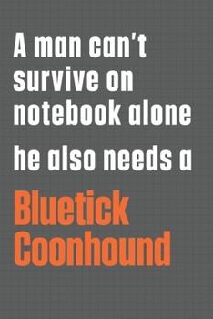 Paperback A man can't survive on notebook alone he also needs a Bluetick Coonhound: For Bluetick Coonhound Dog Fans Book