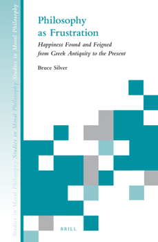 Hardcover Philosophy as Frustration: Happiness Found and Feigned from Greek Antiquity to the Present Book
