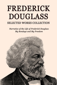 Paperback Frederick Douglass Selected Works Collection: Narrative of the Life of Frederick Douglass, My Bondage and My Freedom Book