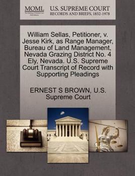 Paperback William Sellas, Petitioner, V. Jesse Kirk, as Range Manager, Bureau of Land Management, Nevada Grazing District No. 4 Ely, Nevada. U.S. Supreme Court Book