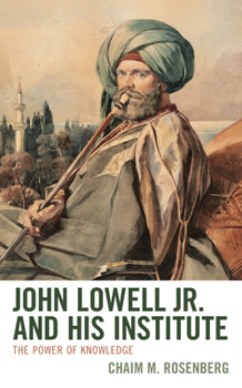 Hardcover John Lowell Jr. and His Institute: The Power of Knowledge Book