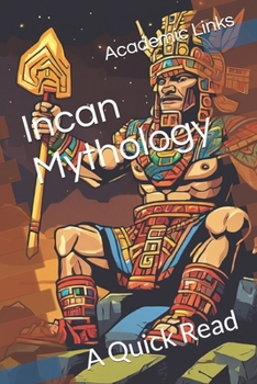 Incan Mythology: A Quick Read (World History : A Quick Read Series)