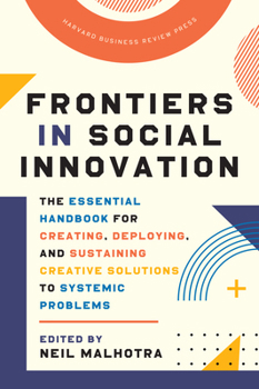 Hardcover Frontiers in Social Innovation: The Essential Handbook for Creating, Deploying, and Sustaining Creative Solutions to Systemic Problems Book