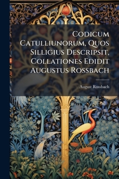 Paperback Codicum Catulliunorum, Quos Silligius Descripsit, Collationes Edidit Augustus Rossbach: Programm... Book