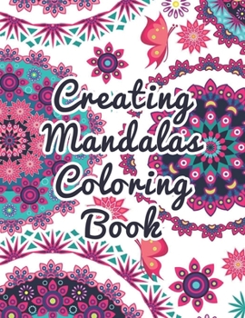 Creating Mandalas Coloring Book: Creating Mandalas Coloring Book. Mandala Coloring Books For Adults. Mandala Coloring Book. 50 Pages 8.5"x 11"