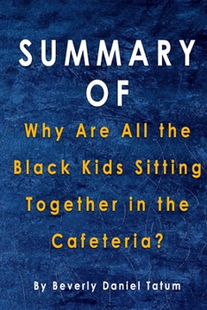 Paperback Summary Of Why Are All the Black Kids Sitting Together in the Cafeteria?: By Beverly Daniel Tatum Book