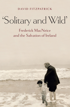 Hardcover Solitary and Wild: Frederick MacNeice and the Salvation of Ireland Book