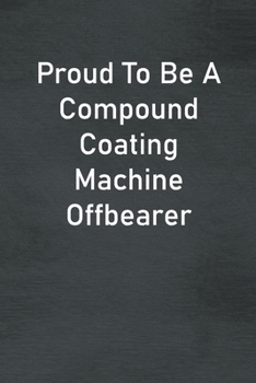 Paperback Proud To Be A Compound Coating Machine Offbearer: Lined Notebook For Men, Women And Co Workers Book