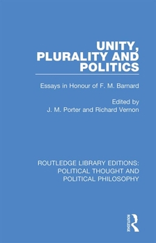 Hardcover Unity, Plurality and Politics: Essays in Honour of F. M. Barnard Book