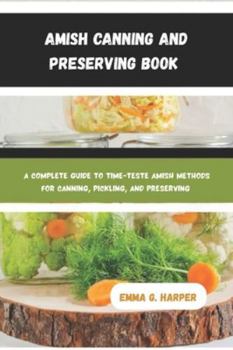 Paperback Amish Canning and Preserving Book: A Complete Guide to Time-Tested Amish Methods for Canning, Pickling, and Preserving Book