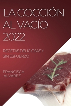 Paperback La Coccion Al Vacio 2022: Recetas Deliciosas Y Sin Esfuerzo [Spanish] Book