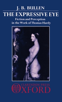 Hardcover The Expressive Eye: Fiction and Perception in the Work of Thomas Hardy Book