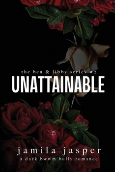 Unattainable: A Dark BWWM Bully Romance (The Ben & Libby Series)