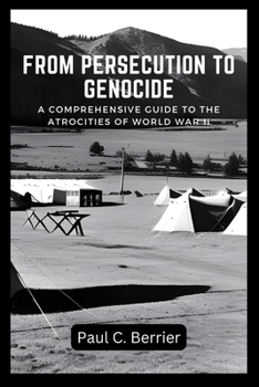 Paperback From Persecution to Genocide: A Comprehensive Guide to the Atrocities of World War II Book