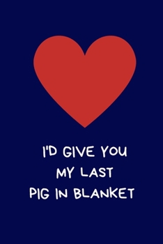 Paperback I'd Give You My Last Pig In Blanket: Secret Santa Gifts For Coworkers Novelty Christmas Gifts for Colleagues Funny Naughty Rude Gag Notebook/Journal f Book