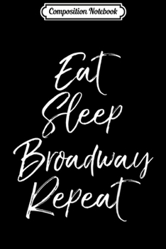 Composition Notebook: Cute Actor Quote for Women Funny Eat Sleep Broadway Repeat  Journal/Notebook Blank Lined Ruled 6x9 100 Pages
