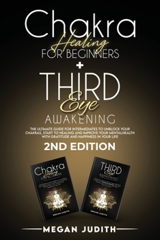 Chakra healing for beginners+ Third Eye Awakening: The ultimate guide for intermediates to Unblock Your Chakras, start to healing and Improve Your ... and Happiness in Your Life. 2ND EDITION.