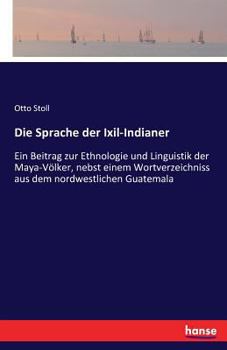 Paperback Die Sprache der Ixil-Indianer: Ein Beitrag zur Ethnologie und Linguistik der Maya-Völker, nebst einem Wortverzeichniss aus dem nordwestlichen Guatema [German] Book