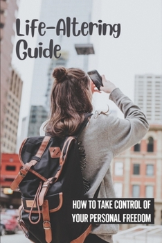 Paperback Life-Altering Guide: How To Take Control Of Your Personal Freedom: Tips To Be Happy Book