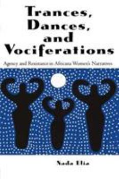 Paperback Trances, Dances and Vociferations: Agency and Resistance in Africana Women's Narratives Book