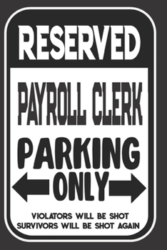 Reserved Payroll Clerk Parking Only. Violators Will Be Shot. Survivors Will Be Shot Again: Blank Lined Notebook | Thank You Gift For Payroll Clerk