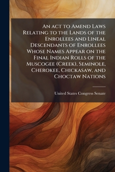 An ACT to Amend Laws Relating to the Lands of the Enrollees and Lineal Descendants of Enrollees Whose Names Appear on the Final Indian Rolls of the Muscogee (Creek), Seminole, Cherokee, Chickasaw, and