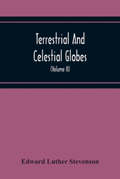 Paperback Terrestrial And Celestial Globes: Their History And Construction, Including A Consideration Of Their Value As Aids In The Study Of Geography And Astro Book