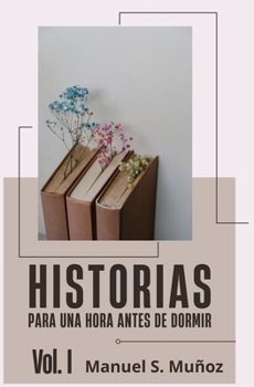 Historias para una hora antes de dormir Vol. I: Feliz Cumpleaños, La Casasa del Escritor y Blas de Sebaste (Spanish Edition)