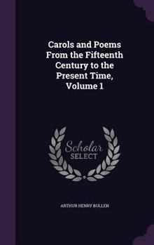 Hardcover Carols and Poems From the Fifteenth Century to the Present Time, Volume 1 Book
