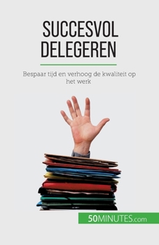 Paperback Succesvol delegeren: Bespaar tijd en verhoog de kwaliteit op het werk [Dutch] Book