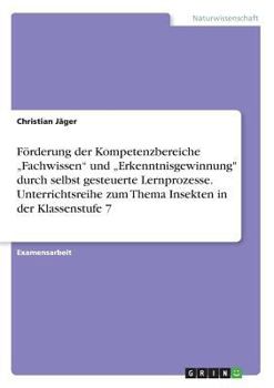 Paperback Förderung der Kompetenzbereiche "Fachwissen" und "Erkenntnisgewinnung" durch selbst gesteuerte Lernprozesse. Unterrichtsreihe zum Thema Insekten in de [German] Book