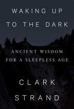 Hardcover Waking Up to the Dark: Ancient Wisdom for a Sleepless Age Book