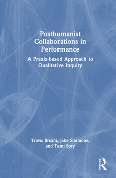 Hardcover Posthumanist Collaborations in Performance: A Praxis-based Approach to Qualitative Inquiry Book