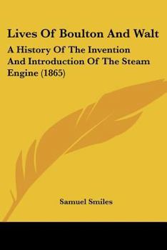 Paperback Lives of Boulton and Walt: A History of the Invention and Introduction of the Steam Engine (1865) Book