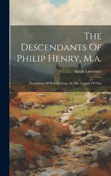 Hardcover The Descendants Of Philip Henry, M.a.: Incumbent Of Worthenbury, In The County Of Flint Book