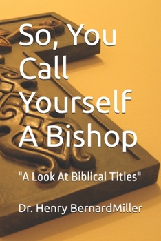 Paperback So, You Call Yourself A Bishop: "A Look At Biblical Titles" Book