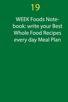 Paperback 19 Week Foods Notebook: write your Best Whole Food Recipes every day Meal Plan: planner notebook 100 page write your Best Whole Food Book