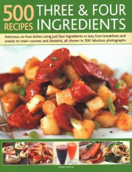 Paperback 500 Recipes: Three and Four Ingredients: Delicious, No-Fuss Dishes Using Just Four Ingredients or Less, from Breakfast and Snacks to Main Courses and Book