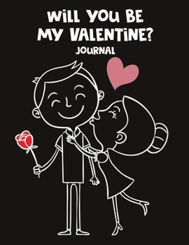 Will You Be My Valentine Journal: The Perfect Gift for a Special Person in Your Life: Lined Journal 120 Pages 8.5x11