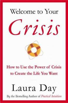 Hardcover Welcome to Your Crisis: How to Use the Power of Crisis to Create the Life You Want Book