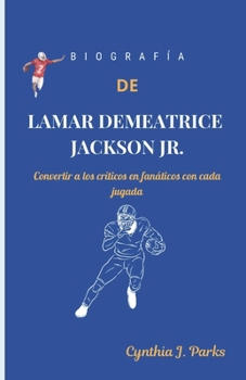 Paperback Biografía de Lamar Demeatrice Jackson Jr.: Convertir a los críticos en fanáticos con cada jugada [Spanish] Book