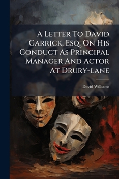A Letter To David Garrick, Esq. On His Conduct As Principal Manager And Actor At Drury-lane