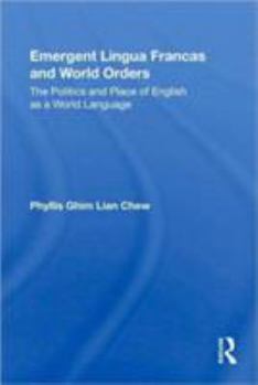 Emergent Lingua Francas and World Orders: The Politics and Place of English as a World Language