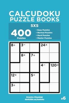 Calcudoku Puzzle Books - 400 Easy to Master Puzzles 5x5 (Volume 6)