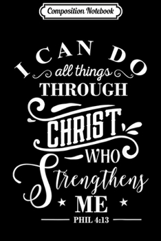 Composition Notebook: Faith Quotes - I can do all things through Christ  Journal/Notebook Blank Lined Ruled 6x9 100 Pages